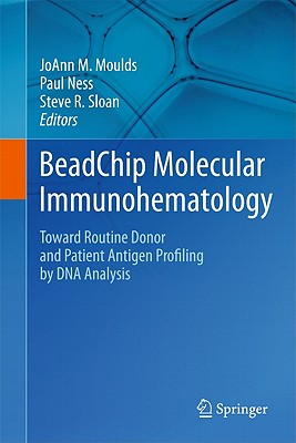 Beadchip Molecular Immunohematology: Toward Routine Donor and Patient Antigen Profiling by DNA Analysis - Moulds, Joann M (Editor), and Ness, Paul M (Editor), and Sloan, Steve R (Editor)