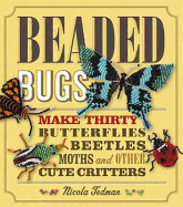 Beaded Bugs: Make 30 Butterflies, Beetles, Moths and Other Cute Critters