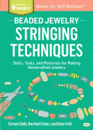 Beaded Jewelry: Stringing Techniques: Skills, Tools, and Materials for Making Handcrafted Jewelry. a Storey Basics(r) Title