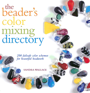 Beaders Color Mixing Directory: 200 Failsafe Color Schemes for Beautiful Beadwork - Wallace, Sandra, Dr.