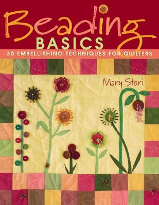 Beading Basics: 30 Embellishing Techniques for Quilters - Stori, Mary