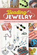 Beading Jewelry: A Beginner's Guide to Creating Gorgeous Jewelry