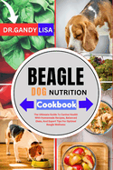 BEAGLE DOG NUTRITION Cookbook: The Ultimate Guide To Canine Health With Homemade Recipes, Balanced Diets, And Expert Tips For Optimal Beagle Wellness