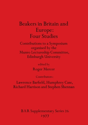 Beakers in Britain and Europe: Contributions to a Symposium organised by the Munro Lectureship Committee, Edinburgh University - Mercer, Roger (Editor)