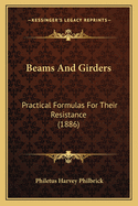 Beams And Girders: Practical Formulas For Their Resistance (1886)
