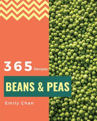 Beans & Peas 365: Enjoy 365 Days with Amazing Beans & Peas Recipes in Your Own Beans & Peas Cookbook! [book 1] - Chan, Emily