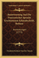 Beantwortung Auf Die Franzosischer Sprache Erschienenen Schmahschrift, Betitest: Anmerkungen (1773)