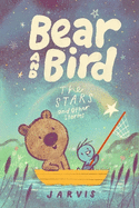 Bear and Bird: The Stars and Other Stories: Book 2 in the internationally successful early reader series about friendship from Jarvis