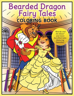 Bearded Dragon Fairy Tales Coloring Book: "Beardy and the Beast" and more fun-filled tales featuring beardies! - Beck, A K