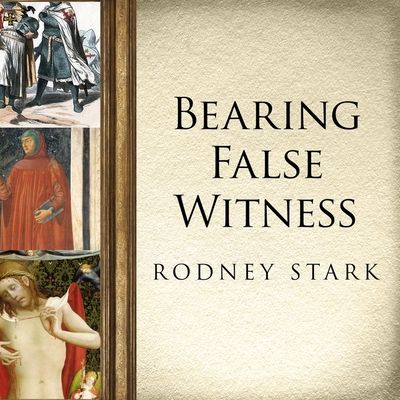 Bearing False Witness: Debunking Centuries of Anti-Catholic History - Stark, Rodney, and Boehmer, Paul (Read by)
