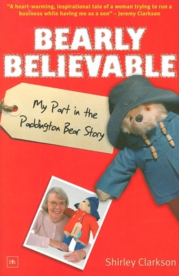 Bearly Believable: My Part in the Paddington Bear Story - Clarkson, Shirley