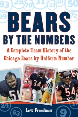 Bears by the Numbers: A Complete Team History of the Chicago Bears by Uniform Number - Freedman, Lew