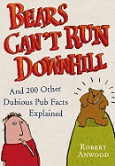 Bears Can't Run Downhill: and 200 other dubious pub facts explained - Anwood, Robert