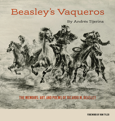 Beasley's Vaqueros: The Memoirs, Art, and Poems of Ricardo M. Beasley - Tijerina, Andrs, and Tyler, Ron C, Dr., PhD (Foreword by)