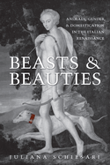 Beasts and Beauties: Animals, Gender, and Domestication in the Italian Renaissance