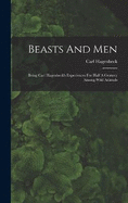 Beasts And Men: Being Carl Hagenbeck's Experiences For Half A Century Among Wild Animals