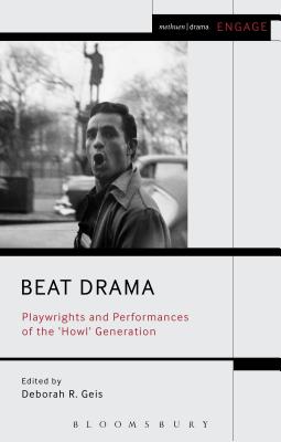 Beat Drama: Playwrights and Performances of the 'Howl' Generation - Geis, Deborah (Editor), and Brater, Enoch (Editor), and Taylor-Batty, Mark (Editor)