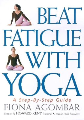 Beat Fatigue with Yoga: A Simple Step-By-Step Way to Restore Energy - Agombar, Fiona, and Kent, Howard (Adapted by)