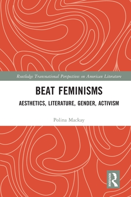 Beat Feminisms: Aesthetics, Literature, Gender, Activism - Mackay, Polina