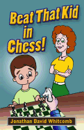 Beat That Kid in Chess: For the Early Beginner to Win Games