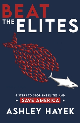 Beat the Elites!: 5 Steps to Stop the Elites and Save America - Hayek, Ashley