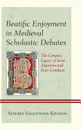 Beatific Enjoyment in Medieval Scholastic Debates: The Complex Legacy of Saint Augustine and Peter Lombard