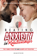 Beating Anxiety in Relationships: Building a Better Future Free of Worry and Negativity. The 9 Simple Steps to Have an Happy Life Together