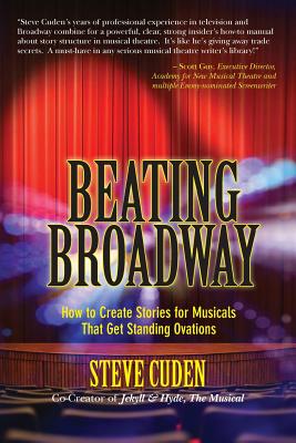 Beating Broadway: How to Create Stories for Musicals That Get Standing Ovations - Cuden, Steve