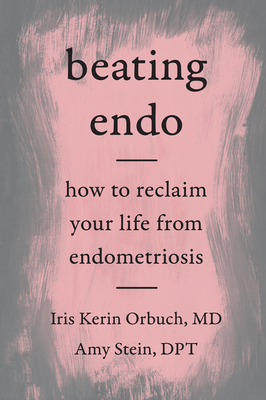 Beating Endo: How to Reclaim Your Life from Endometriosis - Orbuch MD, Iris Kerin, and Stein Dpt, Amy