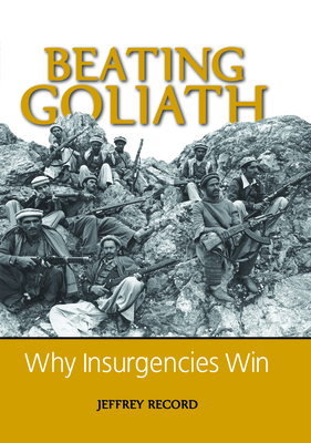 Beating Goliath: Why Insurgencies Win - Record, Jeffrey, Dr.