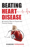 Beating Heart Disease: 5 Powerful Pillars to Prevent and Reverse Heart Disease