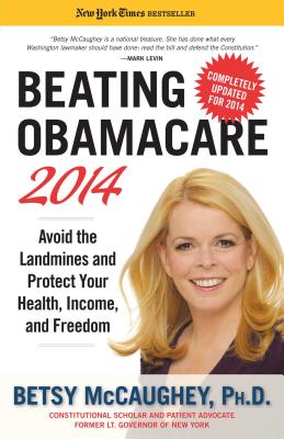 Beating Obamacare 2014: Avoid the Landmines and Protect Your Health, Income, and Freedom - McCaughey, Betsy