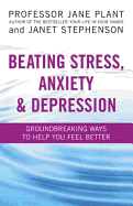 Beating Stress, Anxiety & Depression: Groundbreaking Ways to Help You Feel Better