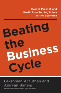 Beating the Business Cycle: How to Predict and Profit from Turning Points in the Economy