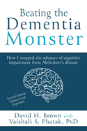 Beating the Dementia Monster: How I stopped the advance of cognitive impairment from Alzheimer's disease