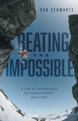 Beating the Impossible: A Life of Comebacks, Extreme Sports and PTSD - Schwartz, Don, and Preece, Bronwyn (Editor), and Schwartz, Lee (Editor)