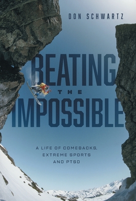 Beating the Impossible: A Life of Comebacks, Extreme Sports and PTSD - Schwartz, Don, and Preece, Bronwyn (Editor), and Schwartz, Lee (Editor)