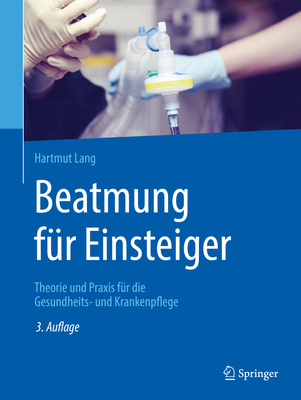 Beatmung Fr Einsteiger: Theorie Und PRAXIS Fr Die Gesundheits- Und Krankenpflege - Lang, Hartmut