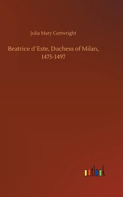 Beatrice dEste, Duchess of Milan, 1475-1497 - Cartwright, Julia Mary