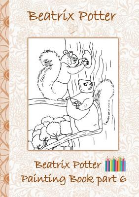 Beatrix Potter Painting Book Part 6 ( Peter Rabbit ): Colouring Book, coloring, crayons, coloured pencils colored, Children's books, children, adults, adult, grammar school, Easter, Christmas, birthday, 5-8 years old, present, gift, primary school, presch - Potter, Beatrix, and Potter, Elizabeth M