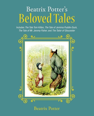 Beatrix Potter's Beloved Tales: Includes the Tale of Tom Kitten, the Tale of Jemima Puddle-Duck, the Tale of Mr. Jeremy Fisher, the Tailor of Gloucester, and the Tale of Squirrel Nutkin - Potter, Beatrix