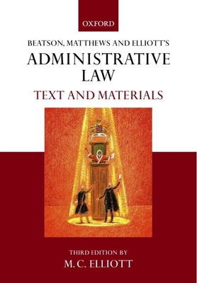 Beatson, Matthews & Elliot's Administrative Law: Text and Materials - Elliot, Mark, and Beatson, Jack, Qc (Editor), and Matthews, Martin (Editor)