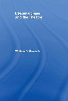 Beaumarchais and the Theatre - Howarth, William D