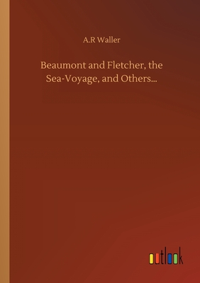 Beaumont and Fletcher, the Sea-Voyage, and Others... - Waller, A R