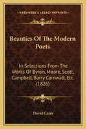 Beauties of the Modern Poets: In Selections from the Works of Byron, Moore, Scott, Campbell, Barry Cornwall, Etc. (1826)