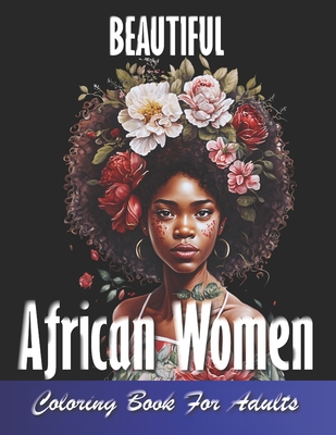 Beautiful African Women Coloring Book For Adults: Empowering Portraits Celebrating the Beauty and Strength of African Women.A Coloring Book for Adults - Mi Book Publishers
