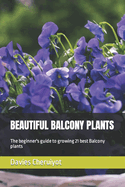 Beautiful Balcony Plants: The beginner's guide to growing 21 best Balcony plants