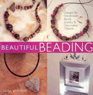 Beautiful Beading: Designs for Handmade Beads, Jewelry, & Decorative Objects