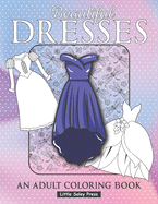 Beautiful Dresses An Adult Coloring Book: Fabulous Fashions Coloring pages for gown lovers, Mini dress, Long Dress and cute fancy dresses Great National Dress Day Gift for Fashionistas