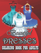 Beautiful Dresses Coloring Book for Adults: 50 Beautiful Dresses Coloring Pages for Adults and Teens .Coloring Book of Fashion Dresses